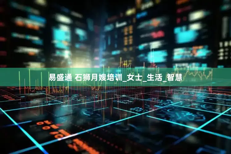 易盛通 石狮月嫂培训_女士_生活_智慧