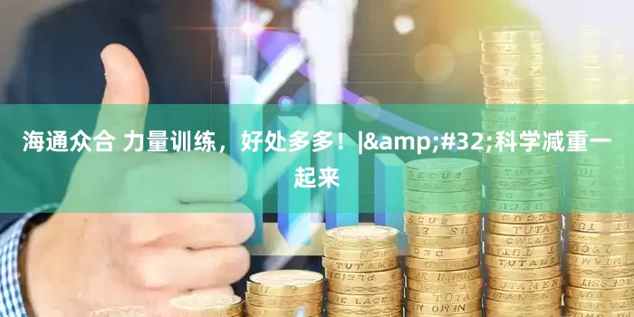 海通众合 力量训练，好处多多！|&#32;科学减重一起来