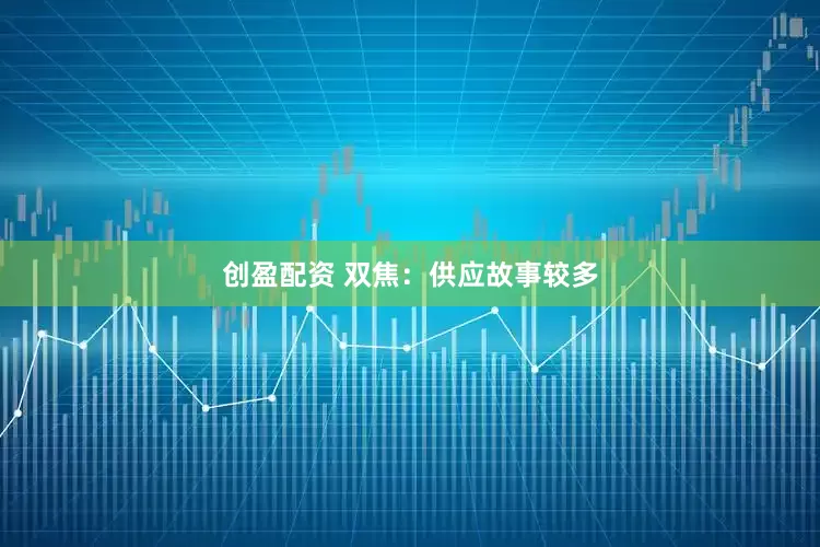 创盈配资 双焦：供应故事较多