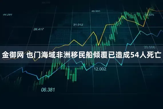 金御网 也门海域非洲移民船倾覆已造成54人死亡